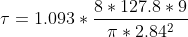 \tau = 1.093 *\frac{8* 127.8*9}{\pi * 2.84^{2}}