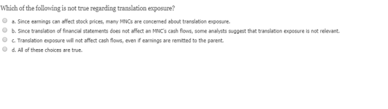 Which of the following is not true regarding translation exposure? a. Since earnings can affect stock prices, many MNCs are c