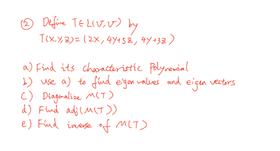 ® Define TELive) T(X,Y,2)=(2x, 48452, 4y+32) by vectors a) Find its characteristic Polynomial b) use a) to find eigenvalues a