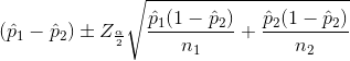 (\hat{p}_{1}-\hat{p}_{2})\pm Z_{\frac{\alpha}{2}}\sqrt{\frac{\hat{p}_{1}(1-\hat{p}_{2})}{n_{1}}+\frac{\hat{p}_{2}(1-\hat{p}_{2})}{n_{2}}}
