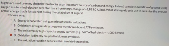 Sugars are used by many chemoheterotrophs as an important source of carbon and energy. Indeed, complete oxidation of glucose