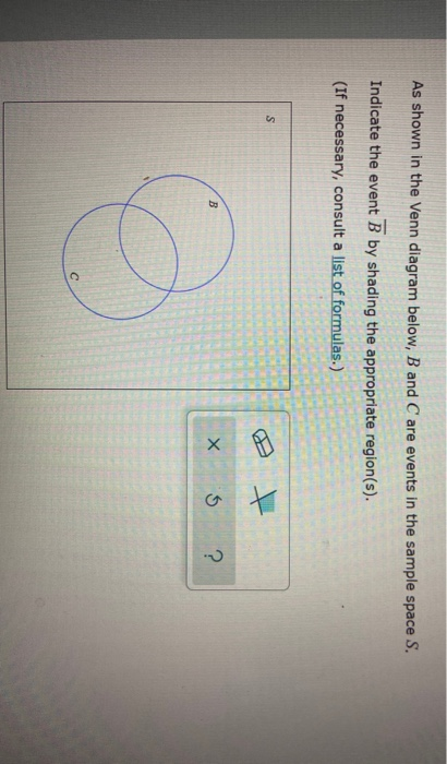 As shown in the Venn diagram below, B and Care events in the sample space S. Indicate the event B by shading the appropriate
