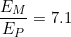 \small \frac{E_M}{E_P}=7.1