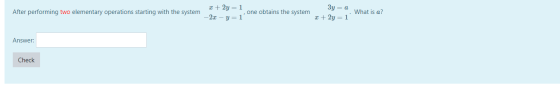 2 + 2y = 1 After performing two elementary operations starting with the system one obtains the system 3y = a 2 + 2y 1 What is