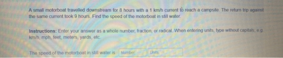 A small motorboat travelled downstream for 8 hours with a 1 km/h current to reach a campsite. The return trip against the sam
