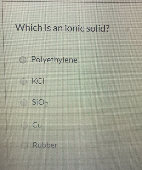 Which is an ionic solid? Polyethylene OKCI SiO2 Cu Rubber