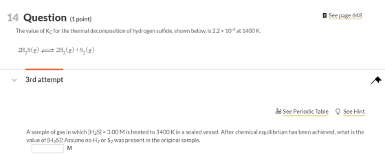 @ See page 648 14 Question (1 point) The value of Kc for the thermal decomposition of hydrogen sulfide, shown below, is 2.2 x