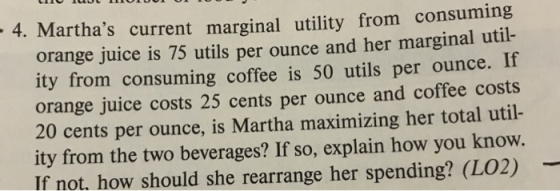 I TUUL 111ULUULUI TUU 4. Marthas current marginal utility from consuming orange juice is 75 utils per ounce and her marginal