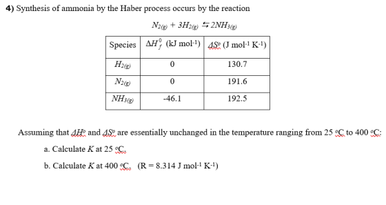 4) Synthesis of ammonia by the Haber process occurs by the reaction N2(g) + 3H2(8) 52NH3(8) Species ah(kJ mol-1) 4S(J mol-1 K