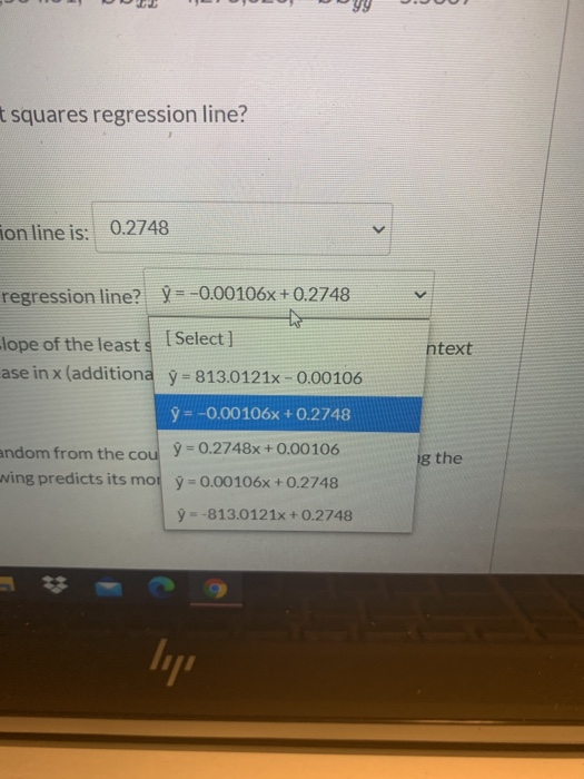 t squares regression line? Ton line is: 0.2748 regression line? ☺ = -0.00106x +0.2748 Flope of the leasts [Select] ntext ase