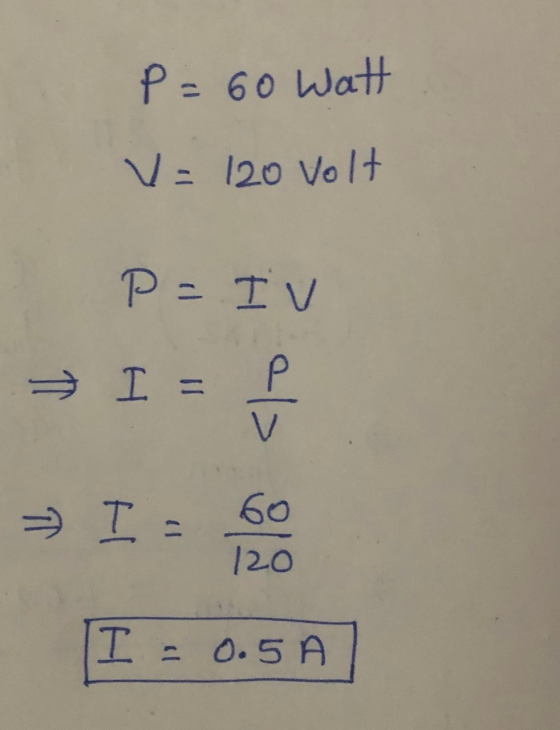 P=60 Watt V = 120 volt P= IV I = Р V I : 60 120 I 0.5 A