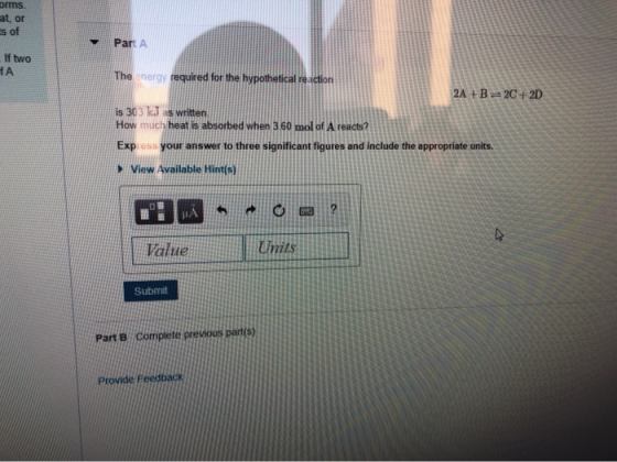 orms. at, or is of Part A If two FA The energy required for the hypothetical reaction 2A +B=2C + 2D is 303 kJ as written How