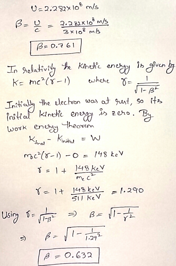 .761 U=2.282x10% mis B= = 2.282x108 m/s 3x108 m/s [ B = 0.761] In relativity the Kinetic energy is given by K= mc²(8-1) where