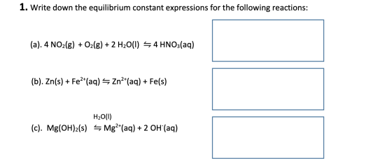 1. Write down the equilibrium constant expressions for the following reactions: (a). 4 NO2(g) + O2(g) + 2 H2O(1) 44 HNO3(aq)