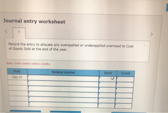 Journal entry worksheet 1 Record the entry to allocate any overapplied or underapplied overhead to Cost of Goods Sold at the
