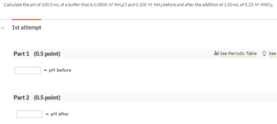 Calculate the pH of 100.0 mL of a buffer that is 0.0800 M NH4Cl and 0.100 M NH 3 before and after the addition of 1.00 mL of