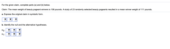 For the given claim, complete parts (a) and (b) below. Claim: The mean weight of beauty pageant winners is 106 pounds. A stud