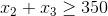 x_2+x_3 \geq 350