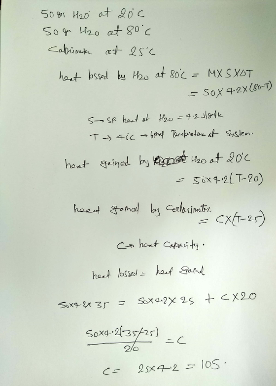 50 gm H20 at 20c Sogn H2o at 80°c Calorimete at 25°C heat lossed by Ho at 80c = MX SXOT - Sox 42XC80-T) s T sp. heat at H2o