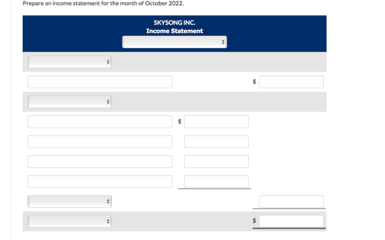 Prepare an income statement for the month of October 2022. SKYSONG INC. Income Statement
