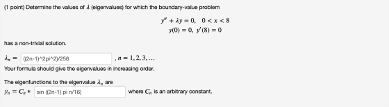 (1 point) Determine the values of a (eigenvalues) for which the boundary-value problem y + y = 0, 0 < x < 8 y(0) = 0, y(8) =