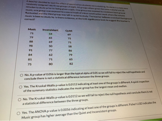 A teacher decided to test the effect of sound when students were studying Students in de were randomly assigned into three gr
