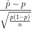 \frac{\hat{p}-p}{\sqrt{\frac{p(1-p)}{n}}}