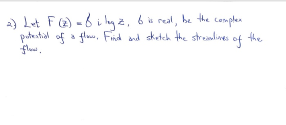 2) Let F (Z) = f ilog z, 6 is real, be the complex - potential of a flow. Find and sketch the streamlines of the flow