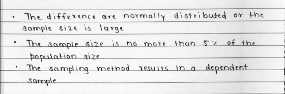 The difference are normally distributed or the sample size is large • The sample size is no more than 5% of the population si