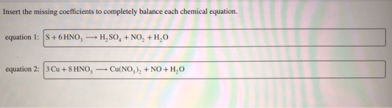 Insert the missing coefficients to completely balance each chemical equation. equation 1: S+6 HNO, H,SO, + NO, +H,0 equation