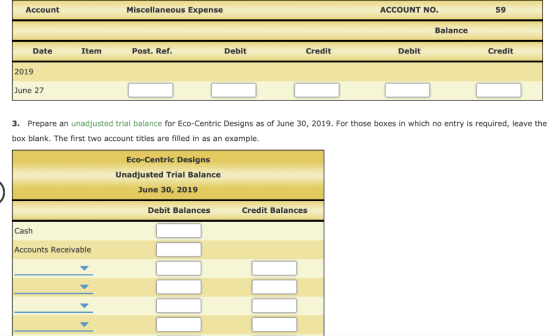 Account Miscellaneous Expense ACCOUNT NO. 59 Balance Date Item Post. Ref. Debit Credit Debit Credit 2019 June 27 3. Prepare a