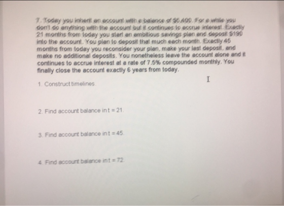 7. Today you inherit an account with a balance of $5400. For a while you dont do anything with the account but it continues