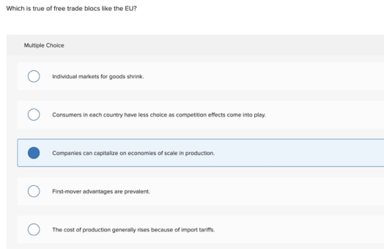 Which is true of free trade blocs like the EU? Multiple Choice Individual markets for goods shrink. Consumers in each country
