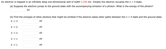 An electron is trapped in an infinitely deep one-dimensional well of width 0.286 nm. Initially the electron occupies the n =