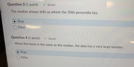 Question 3 (1 point) Saved The median always tells us where the 50th percentile lies. True False Question 4 (1 point) Saved W