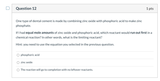 Question 12 1 pts One type of dental cement is made by combining zinc oxide with phosphoric acid to make zinc phosphate. If I