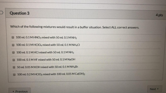 Question 3 4 pts Which of the following mixtures would result in a buffer situation. Select ALL correct answers. 100 mL 0.1 M
