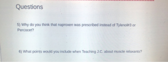 Questions 5) Why do you think that naproxen was prescribed instead of Tylenol#3 or Percocet? 6) What points would you include