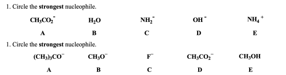 NH, ОН: NH, + 1. Circle the strongest nucleophile. CH3CO, H2O в 1. Circle the strongest nucleophile. (CH3)3CO CH30 CH3CO2 CH3