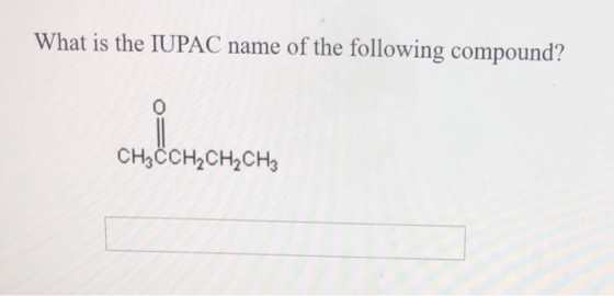 What is the IUPAC name of the following compound? снёсн,сн,сн,