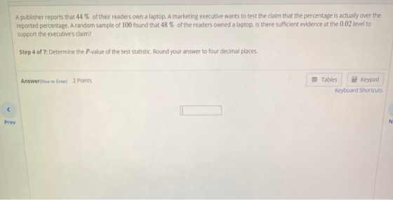 A publisher reports that 44 % of their readers own a laptop. A marketing executive wants to test the claim that the percentag