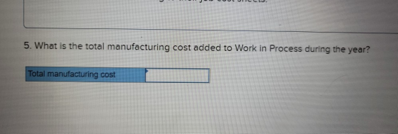 5. What is the total manufacturing cost added to Work in Process during the year? Total manufacturing cost