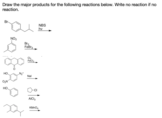 Draw the major products for the following reactions below. Write no reaction if no reaction. Br NBS hy NO2 Br2 FeBr3 Cl2 FeCl
