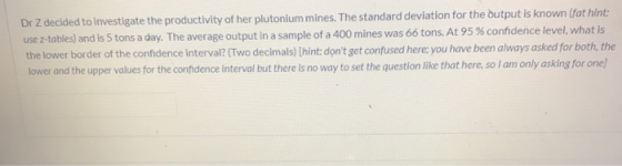Dr Z decided to investigate the productivity of her plutonium mines. The standard deviation for the output is known (fat hint