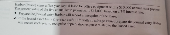 Harbor (lessee) signs a five-year capital lease for office equipment with a $10,000 annual lease payment The present value of
