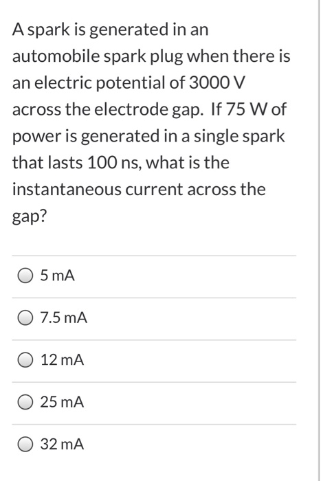 A spark is generated in an automobile spark plug when there is an electric potential of 3000 V across the electrode gap. If 7