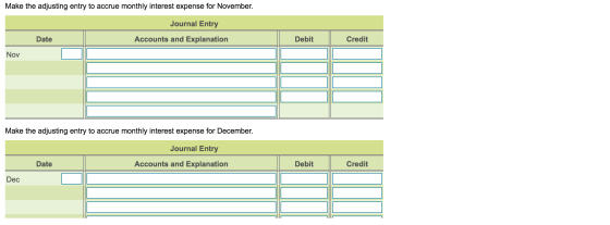 Make the adjusting entry to accrue monthly interest expense for November. Journal Entry Date Accounts and Explanation Debit C