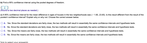 b) Find a 95% confidence interval using the pooled degrees of freedom. (Round to two decimal places as needed.) c) A 95% conf