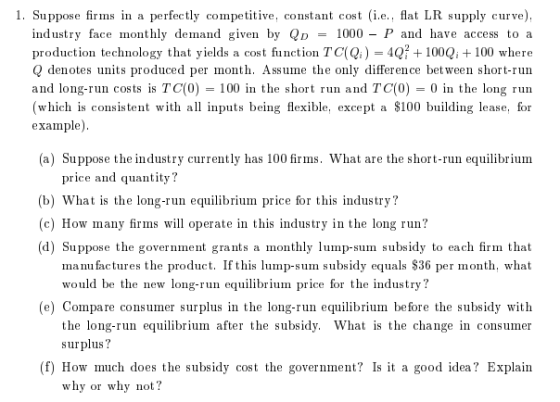 1. Suppose firms in a perfectly competitive, constant cost (i.e., flat LR supply curve), industry face monthly demand given b