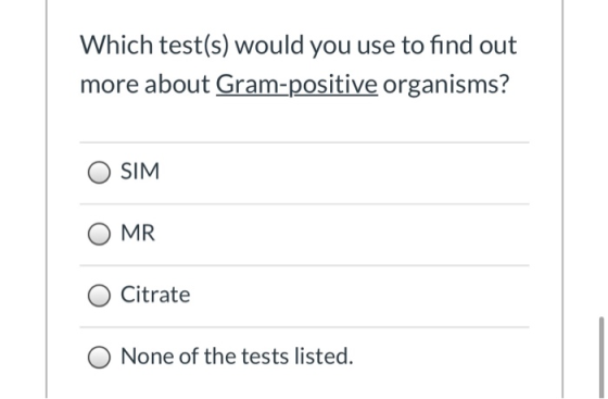 Which test(s) would you use to find out more about Gram-positive organisms? SIM O MR Citrate None of the tests listed.